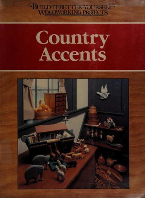 Accents for the Country Home (Build-It-Better-Yourself Woodworking Projects) front cover by Nick Engler, ISBN: 0878578412