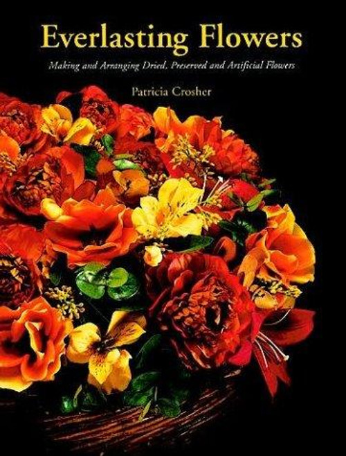 Everlasting Flowers: Making and Arranging Dried, Preserved and Artificial Flowers (From Stencils and Notepaper to Flowers and Napkin Folding) front cover by Patricia Crosher, ISBN: 0486293645