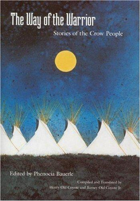 The Way of the Warrior: Stories of the Crow People front cover by Phenocia Bauerle, ISBN: 0803235720 The Way of the Warrior: Stories of the Crow People front cover by Phenocia Bauerle, ISBN: 0803235720