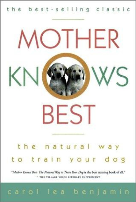 Mother Knows Best: the Natural Way to Train Your Dog front cover by Carol Lea Benjamin, ISBN: 0876056664