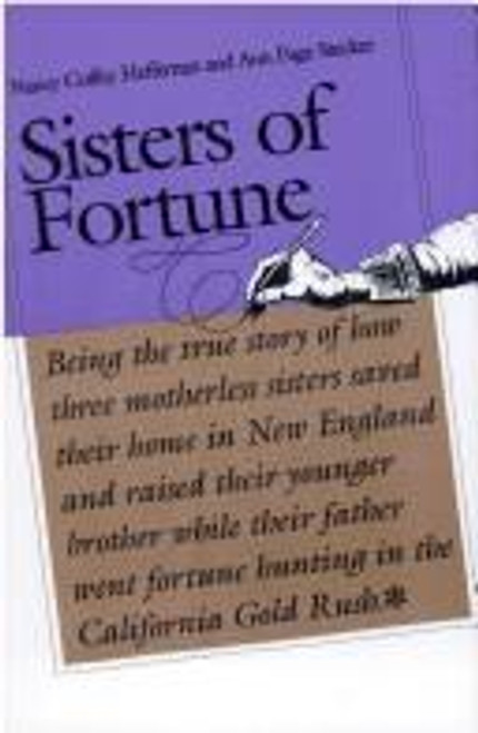 Sisters of Fortune: Being the True Story of How Three Motherless Sisters Saved Their Home In New England and Raised Their Younger Brother While Their Father Fortune Hunting In the California Gold Rush front cover by Nancy Coffey Heffernan, Ann Page Stecker, ISBN: 087451651X