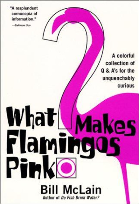 What Makes Flamingos Pink?: a Colorful Collection of Q & A's for the Unquenchably Curious front cover by Bill McLain, ISBN: 0060000244