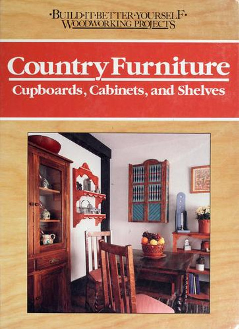 Country Furniture: Cupboards, Cabinets, and Shelves (Build It Better Yourself Woodworking Projects) front cover by Nick Engler, ISBN: 087857929X