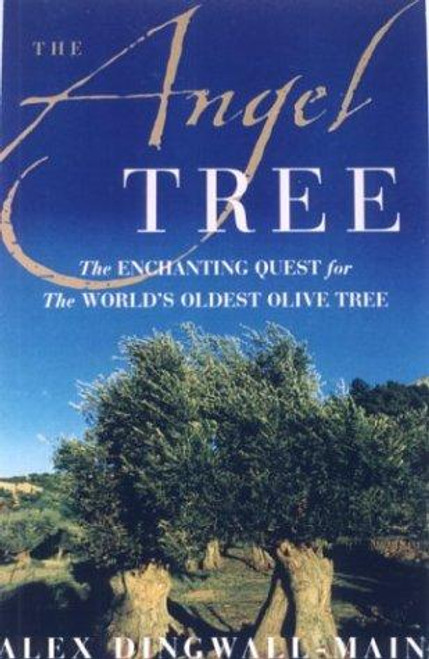 The Angel Tree: the Enchanting Quest for the World's Oldest Olive Tree front cover by Alex Dingwall-Main, ISBN: 1559707119