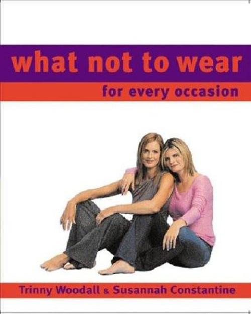 What Not to Wear : for Every Occasion front cover by Trinny Woodall, Susannah Constantine, Robin Matthews, ISBN: 1594480508