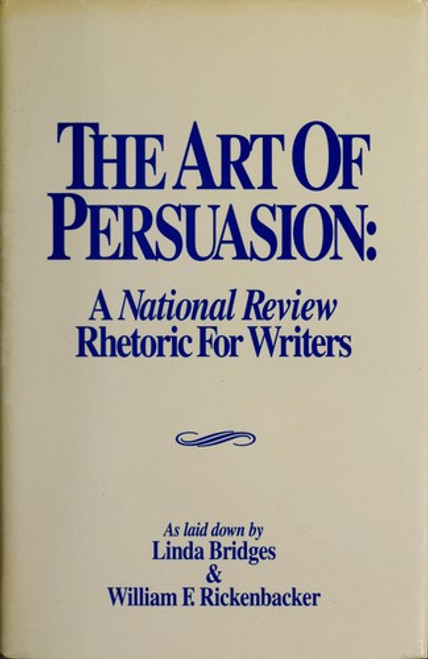 The Art of Persuasion: a National Review Rhetoric for Writers front cover by Linda Bridges, William F. Rickenbacker, ISBN: 0962784109