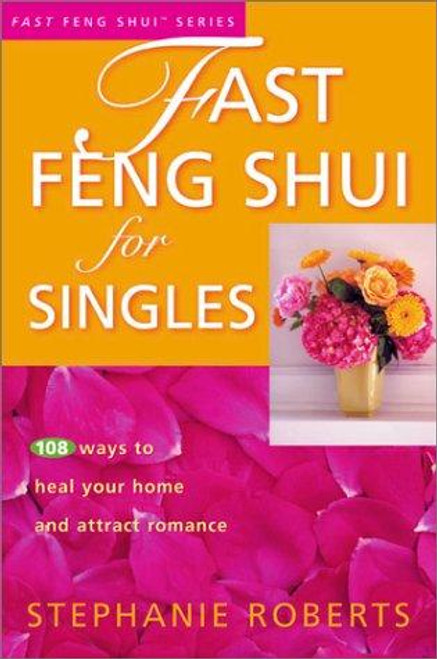 Fast Feng Shui for Singles: 108 Ways to Heal Your Home and Attract Romance front cover by Stephanie Roberts, ISBN: 1931383049