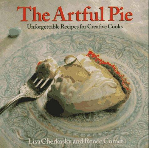 The Artful Pie: Unforgettable Recipes for Creative Cooks front cover by Lisa Cherkassky, ISBN: 1576300226