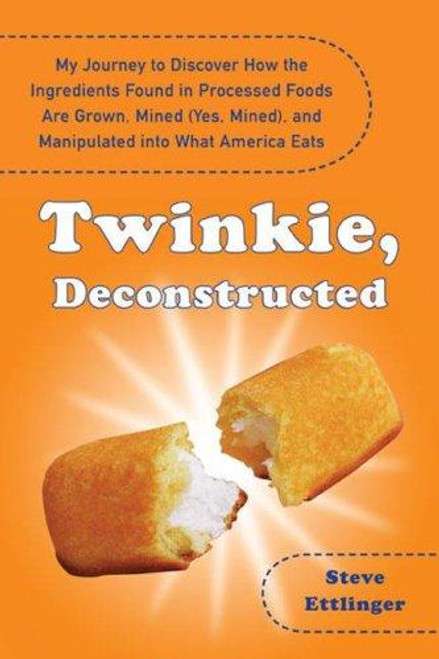 Twinkie, Deconstructed: My Journey to Discover How the Ingredients Found In Processed Foods Are Grown, Mined (Yes, Mined), and Manipulated Into What America Eats front cover by Steve Ettlinger, ISBN: 1594630186