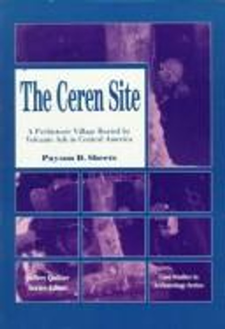 The Ceren Site: a Prehistoric Village Buried by Volcanic Ash In Central America (Case Studies In Archaeology Series) front cover by Payson D. Sheets, ISBN: 0030788560