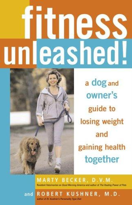 Fitness Unleashed! front cover by Marty Dvm Becker, Robert Kushner, ISBN: 0307338584