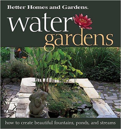 Water Gardens: How to Create Beautiful Fountains, Ponds, and Streams (Better Homes & Gardens) front cover by Better Homes and Gardens Books, ISBN: 0696211769