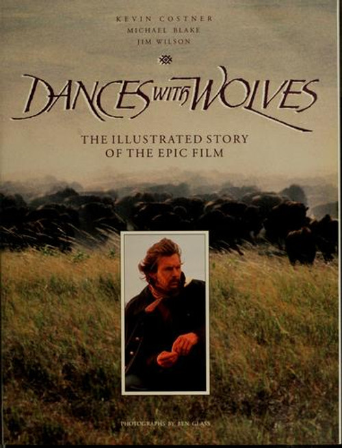 Dances with Wolves: the Illustrated Story of the Epic Film (Newmarket Pictorial Moviebooks) front cover by Kevin Costner, Michael Blake, Jim Wilson, Ben Glass, ISBN: 1557040885