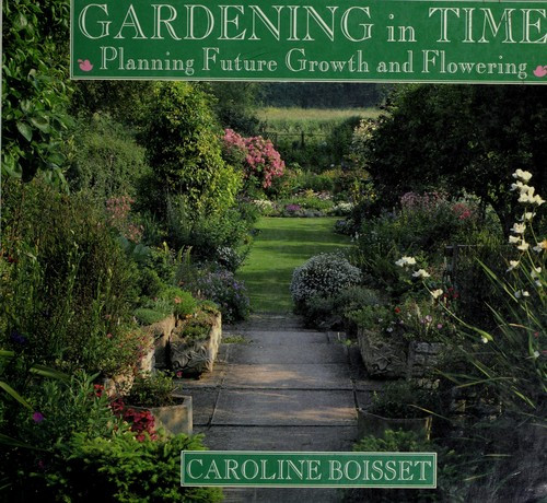 Gardening In Time: Planning Future Growth and Flowering front cover by Caroline Boisset, ISBN: 0133462307
