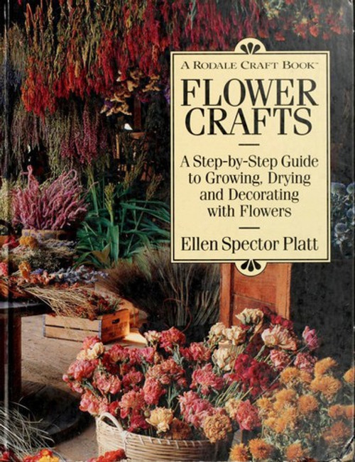 Flower Crafts: a Step-By-Step Guide to Growing, Drying, and Decorating with Flowers front cover by Ellen Spector Platt, ISBN: 0875961487