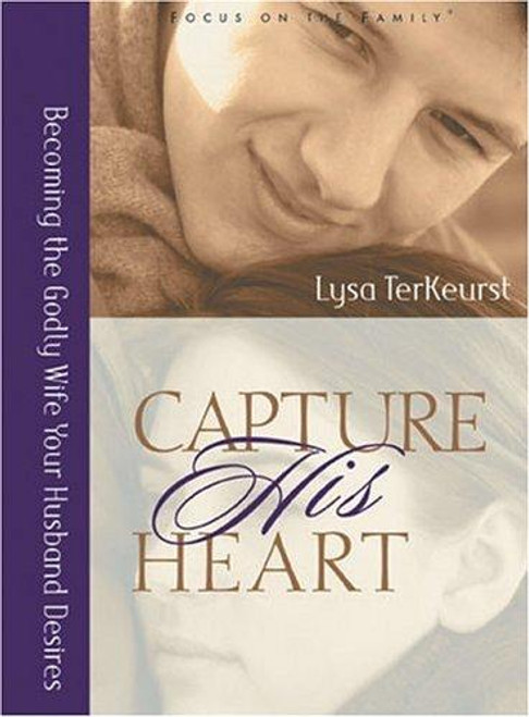 Capture His Heart: Becoming the Godly Wife Your Husband Desires front cover by Lysa M. Terkeurst, ISBN: 0802440401