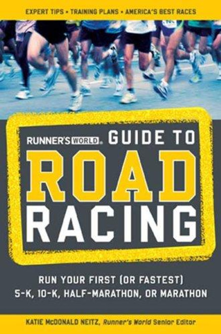 Runner's World Guide to Road Racing: Run Your First (Or Fastest) 5-K, 10-K, Half-Marathon, or Marathon front cover by Katie McDonald Neitz, ISBN: 1594867437