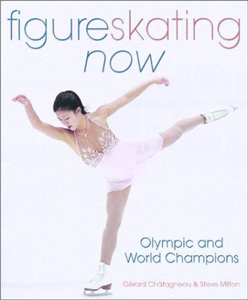 Figure Skating Now: Olympic and World Champions front cover by Steve Milton, ISBN: 1552975274