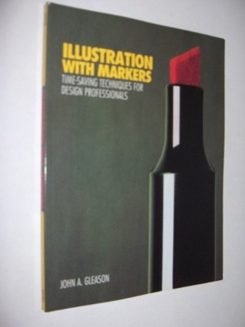 Illustration with Markers/Time-Saving Techniques for Design Professionals front cover by John A. Gleason, ISBN: 0823025365