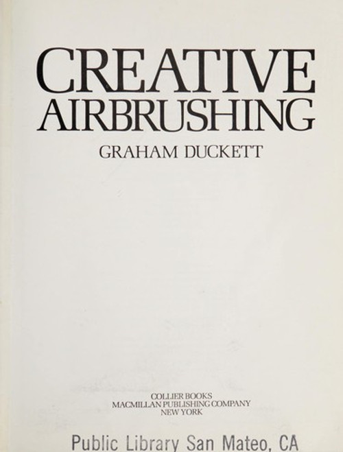 Creative Airbrushing: a Step-By-Step Guide to Techniques, Skills, and Equipment (Collier Books) front cover by Graham Duckett, ISBN: 0020112602