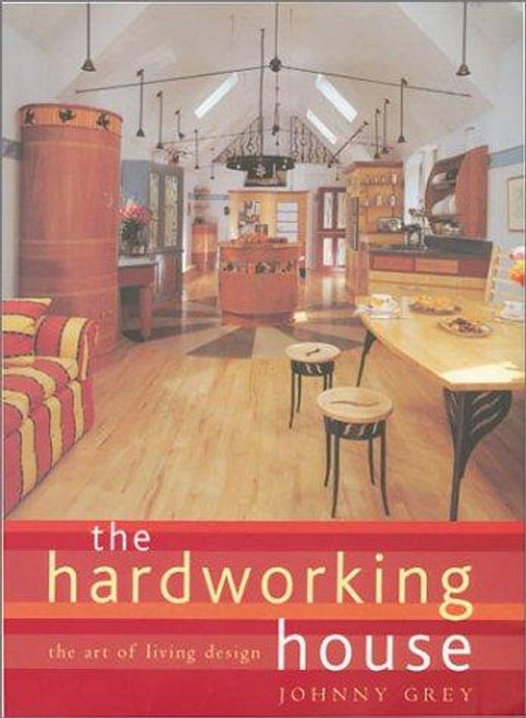 Hardworking House : the Art of Living Design front cover by Johnny Grey, ISBN: 1841881155