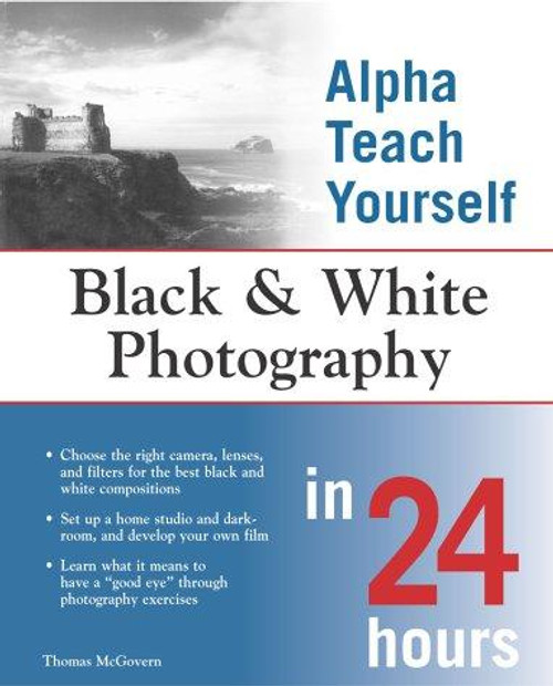 Alpha Teach Yourself Black and White Photography In 24 Hours front cover by Thomas McGovern, ISBN: 0028643925