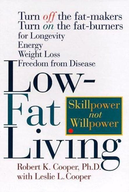 Low-Fat Living: Turn Off the Fat-Makers Turn On the Fat-Burners for Longevity Energy Weight Loss Freedom From Disease front cover by Robert K. Cooper, Leslie L. Cooper, ISBN: 0875962955