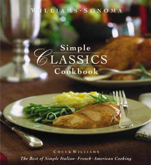 Williams-Sonoma Simple Classics Cookbook: the Best of Simple Italian, French & American Cooking (Complete Series (San Francisco, Calif.).) front cover by Chuck Williams, ISBN: 1892374358