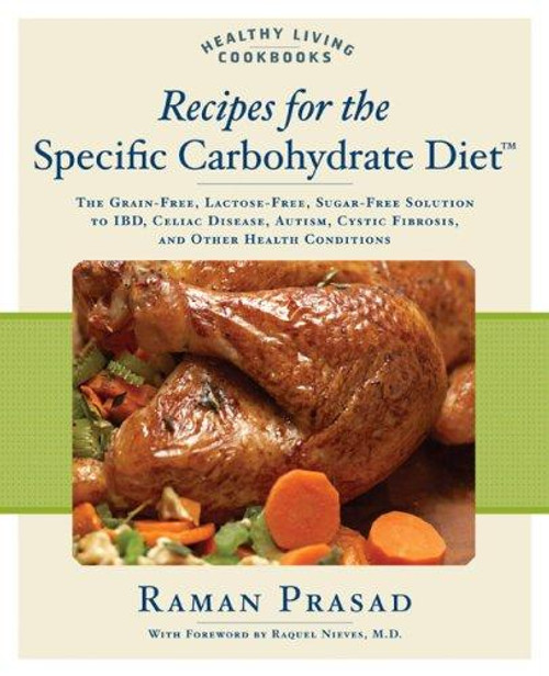 Recipes for the Specific Carbohydrate Diet: the Grain-Free, Lactose-Free, Sugar-Free Solution to Ibd, Celiac Disease, Autism, Cystic Fibrosis, and Other Health Conditions (Healthy Living Cookbooks) front cover by Raman Prasad, ISBN: 159233282X