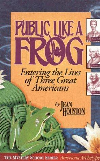 Public Like a Frog: Entering the Lives of Three Great Americans (Emily Dickinson, Thomas Jefferson, Helen Keller) front cover by Jean Houston, ISBN: 0835606945