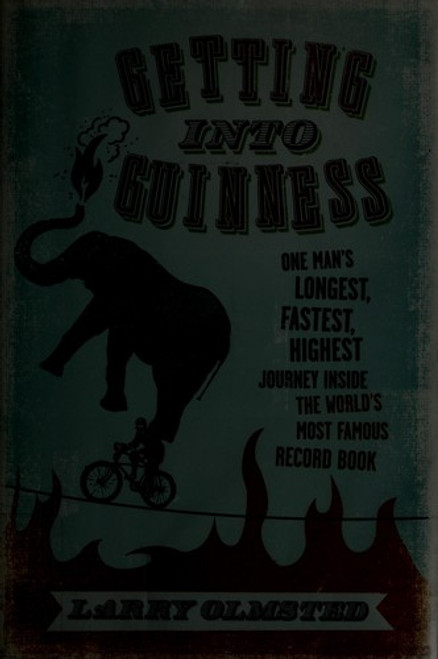 Getting Into Guinness: One Man's Longest, Fastest, Highest Journey Inside the World's Most Famous Record Book front cover by Larry Olmsted, ISBN: 0061373486