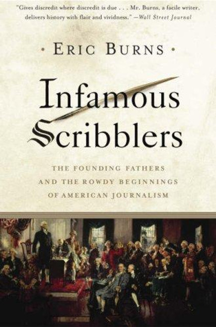 Infamous Scribblers: the Founding Fathers and the Rowdy Beginnings of American Journalism front cover by Eric Burns, ISBN: 1586484281