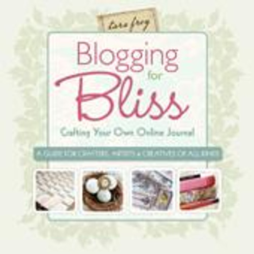Blogging for Bliss: Crafting Your Own Online Journal: a Guide for Crafters, Artists & Creatives of All Kinds front cover by Tara Frey, ISBN: 1600595111
