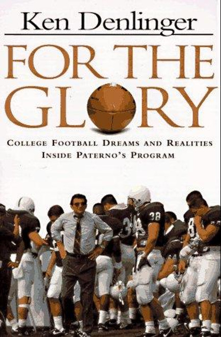 For the Glory: College Football Dreams and Realities Inside Paterno's Program front cover by Ken Denligher, ISBN: 0312134967