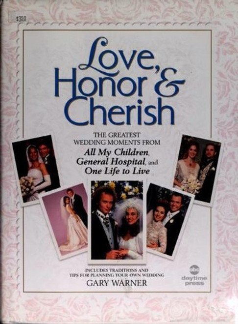 Love, Honor, and Cherish: the Greatest Wedding Moments From All My Children,General Hospital, and One Life to Live front cover by Gary Warner, ISBN: 0786863684