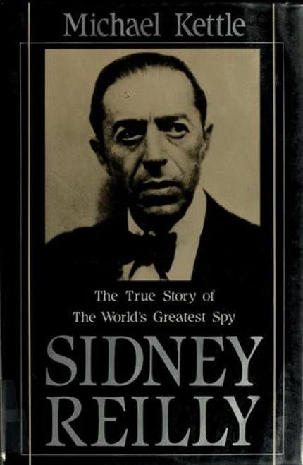 Sidney Reilly: the True Story of the World's Greatest Spy front cover by Michael Kettle, ISBN: 0312723385