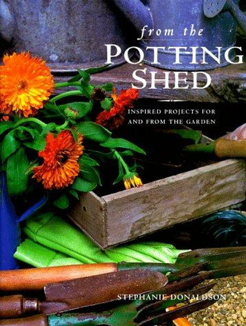 From the Potting Shed: Inspired Projects for and From the Garden front cover by Stephanie Donaldson, ISBN: 185967383X