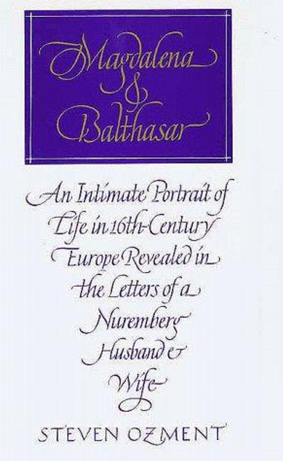 Magdalena and Balthasar : an Intimate Portrait of Life In 16th Century Europe Revealed In the Letters of a Nuremberg Husband and Wife front cover, ISBN: 0300043783