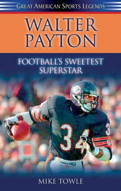 Walter Payton: Football's "Sweetest" Superstar (Great American Sports Legends) front cover by Mike Towle, ISBN: 1581824769