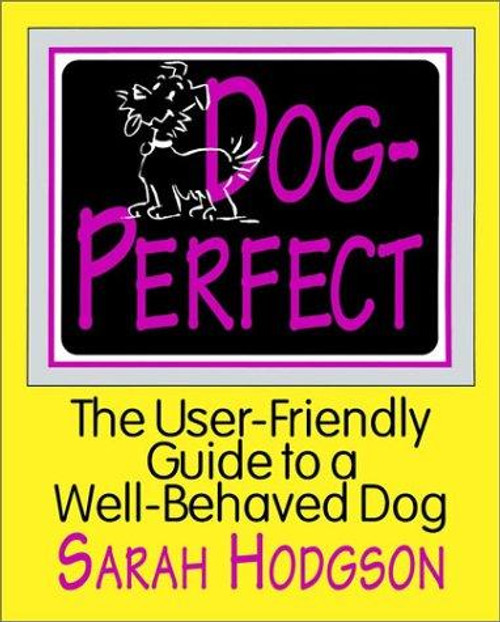 Dog Perfect: the User-Friendly Guide to a Well-Behaved Dog front cover by Sarah Hodgson, ISBN: 087605534X