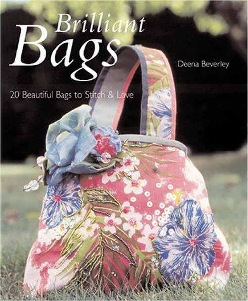 Brilliant Bags: 20 Beautiful Bags to Stitch and Love front cover by Deena Beverley, ISBN: 1571203702