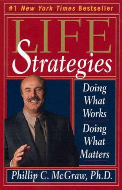 Life Strategies: Doing What Works, Doing What Matters front cover by Phil McGraw, ISBN: 0786884592