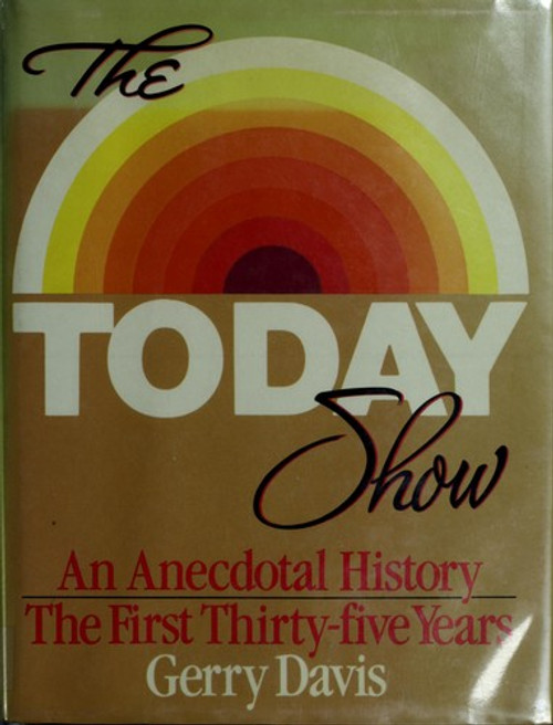 The Today Show: an Anecdotal History/The First Thirty-Five Years front cover by Gerry Davis, ISBN: 0688067662