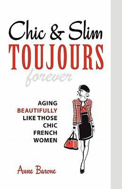 Chic & Slim Toujours: Aging Beautifully Like Those Chic French Women front cover by Anne Barone, ISBN: 1937066096