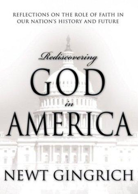 Rediscovering God In America: Reflections On the Role of Faith In Our Nation's History front cover by Newt Gingrich, ISBN: 1591454824