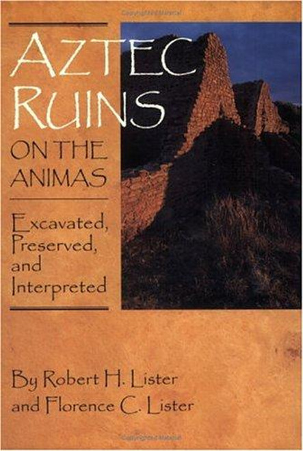 Aztec Ruins On the Animas: Excavated, Preserved, and Interpreted front cover by Robert H. Lister, Florence C. Lister, ISBN: 1877856592