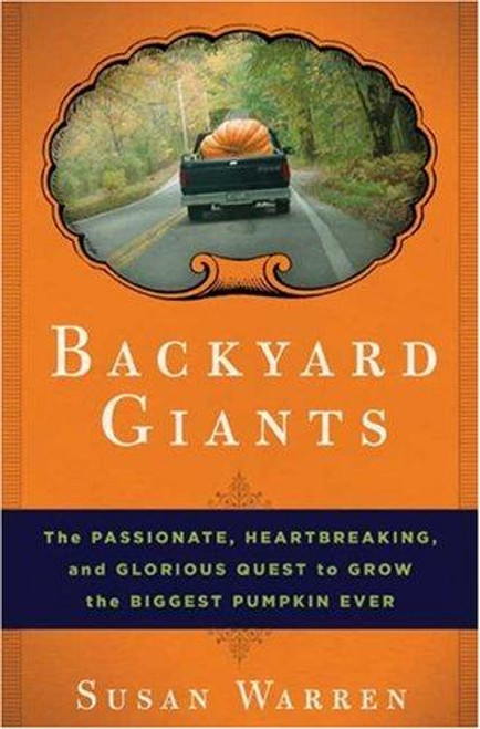 Backyard Giants: the Passionate, Heartbreaking, and Glorious Quest to Grow the Biggest Pumpkin Ever front cover by Susan Warren, ISBN: 1596912782