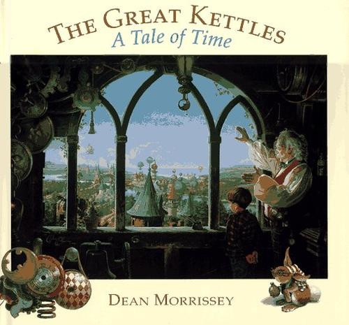 The Great Kettles: A Tale of Time front cover by Dean Morrissey, ISBN: 0810933969