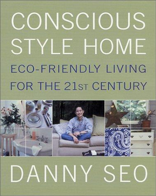 Conscious Style Home: Eco-Friendly Living for the 21st Century front cover by Danny Seo, ISBN: 0312276613