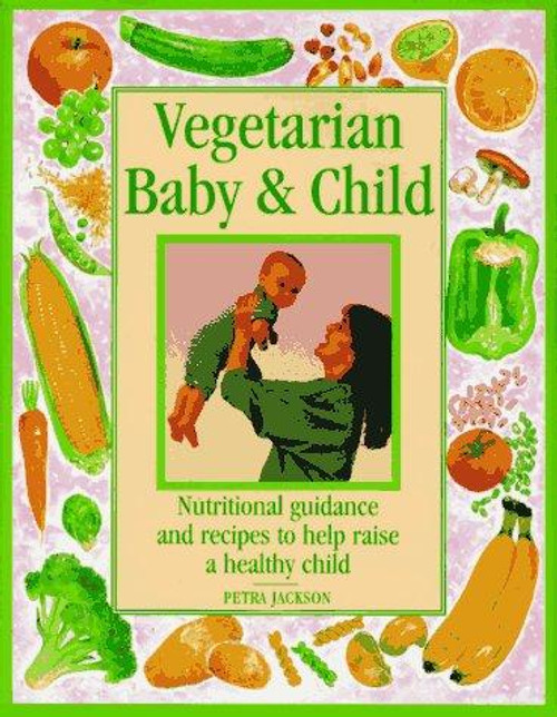 Vegetarian Baby & Child: Recipes and Practical Advice for Raising a Healthy Child front cover by Petra Jackson, ISBN: 0517121522